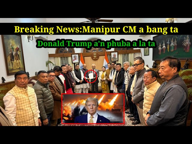 Manipur CM a bang ta || Mi 60 manin 20 an thi | Trump-a'n Phuba a la ta