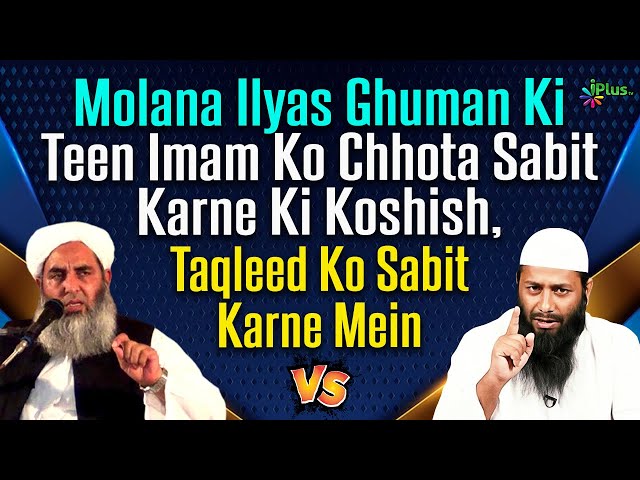 Molana Ilyas Ghuman Ki Teen Imam Ko Chhota Sabit Karne Ki Koshish, Taqleed Ko Sabit Karne Mein