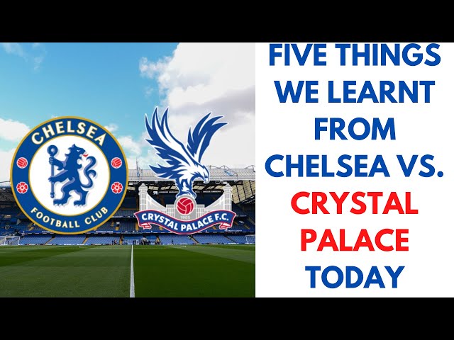 5 THINGS WE LEARNT FROM CHELSEA 3 - 0 CRYSTAL PALACE