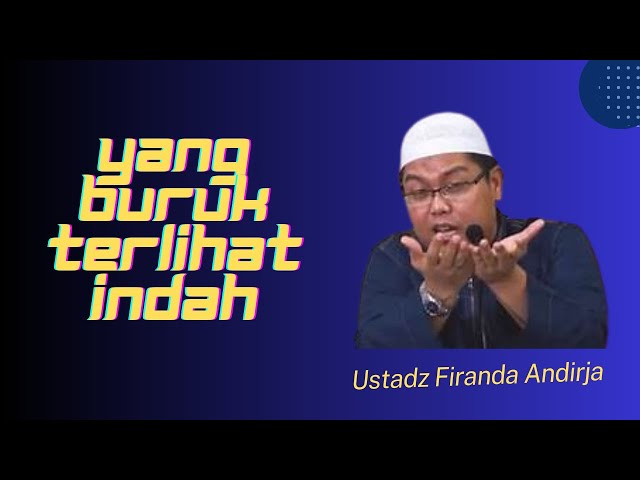 YANG BURUK TERLIHAT MENJADI INDAH - USTADZ FIRANDA ANDIRJA