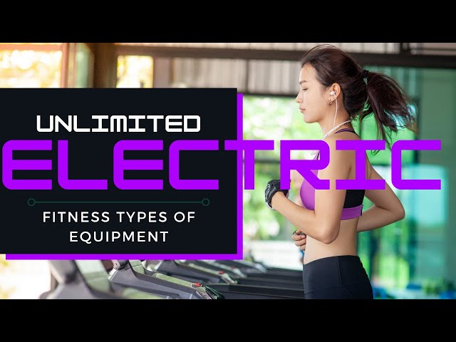 Unlimited Electric Fitness: Explore The World's Types Of Equipment