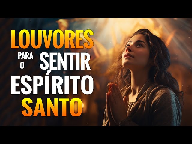 Louvores de Adoração - Louvores Para Sentir O Espírito Santo - Melhores Hinos Evangélicos Com Letra