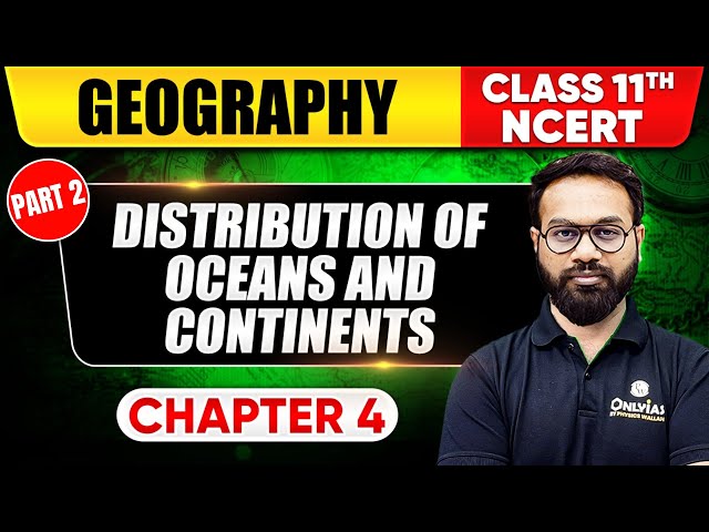 Distribution Of Ocean and Continents (Part 2) | Geography | Class 11 NCERT - Chapter 4 | UPSC