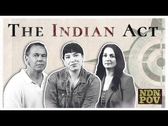 The Indian Act: Its Ongoing Impact on First Nations | NDN POV