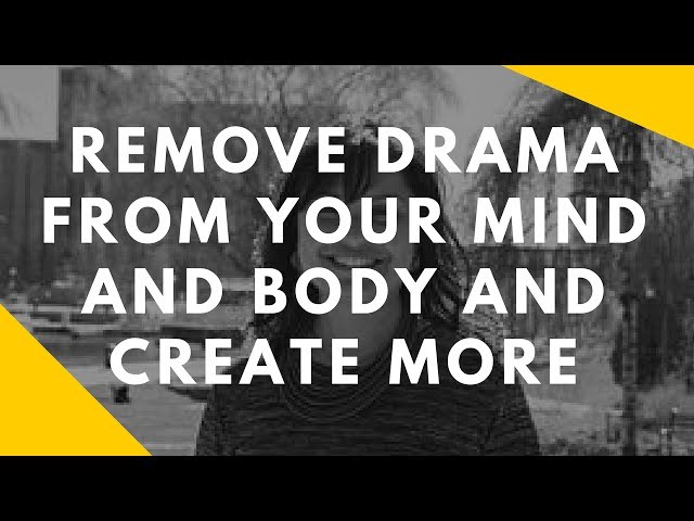 Remove Drama From Your Mind And Body