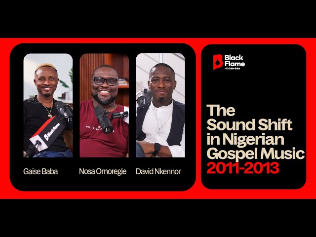 The Shift in Nigerian Gospel Music || NOSA, David Nkennor & Gaise Baba || BLACK FLAME S1EP3