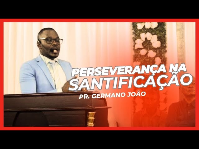 Perseverança na santificação - Pr. Germano João