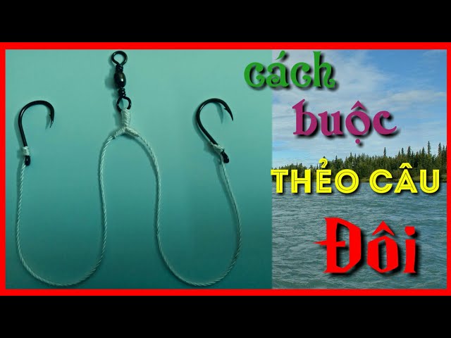 How to tie a double hook - Cách buộc thẻo câu đôi,bạn hãy dùng nút buộc tuyệt vời này...