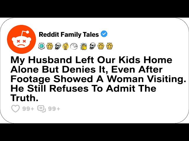 My Husband Left Our Kids Home Alone But Denies It, Even After Footage Showed A Woman....-Best Reddit