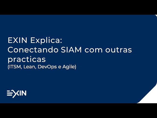 EXIN Explica: Conectando SIAM com outras practicas (ITSM, Lean, DevOps e Agile)