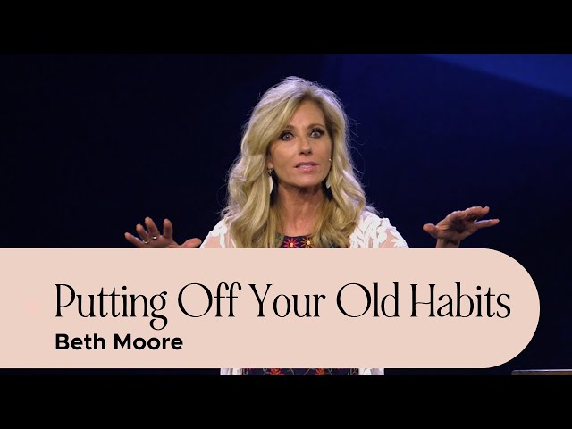 Do you practice your old habits of the flesh? | Beth Moore