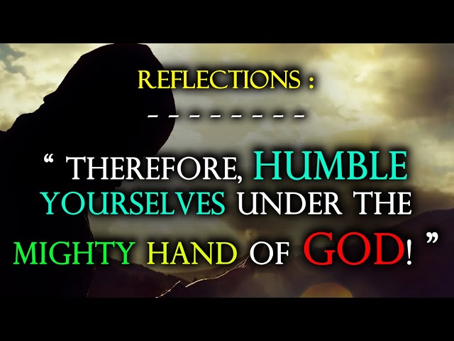 THEREFORE, HUMBLE YOURSELVES UNDER THE MIGHTY HAND OF GOD!