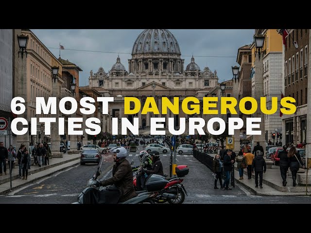 The Rise of Crime in Europe: The 6 Most Dangerous Cities Revealed