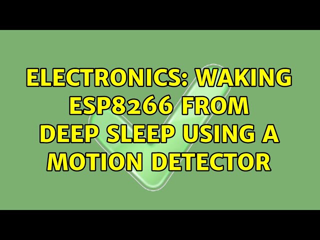 Electronics: Waking ESP8266 from Deep Sleep Using a Motion Detector