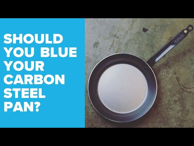 Why would you blue your carbon steel fry pans?