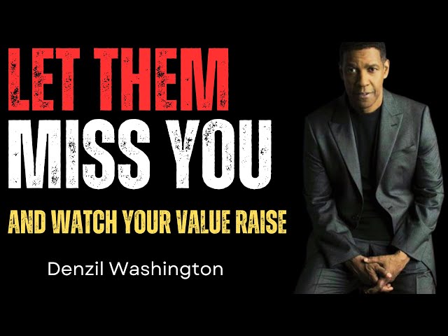 Let Them Miss You and Watch Your Value Rise | A Powerful Motivational Speech by Denzel Washington