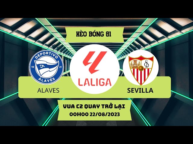 SOI KÈO ALAVES VS SEVILLA | SOI KÈO LALIGA | KÈO BÓNG 81