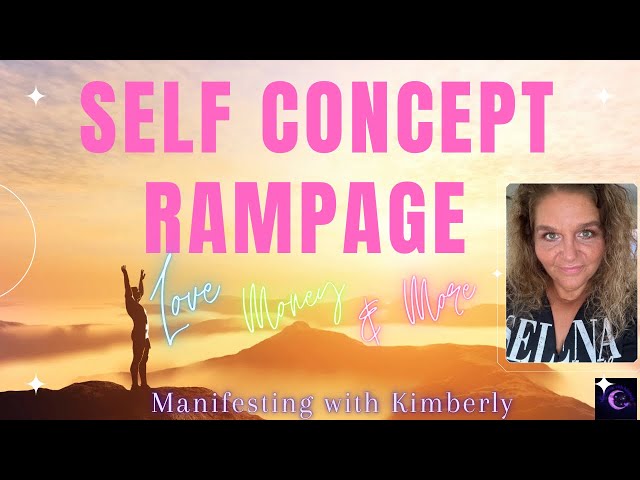 SELF CONCEPT RAMPAGE | Love • Money • More | Manifesting with Kimberly