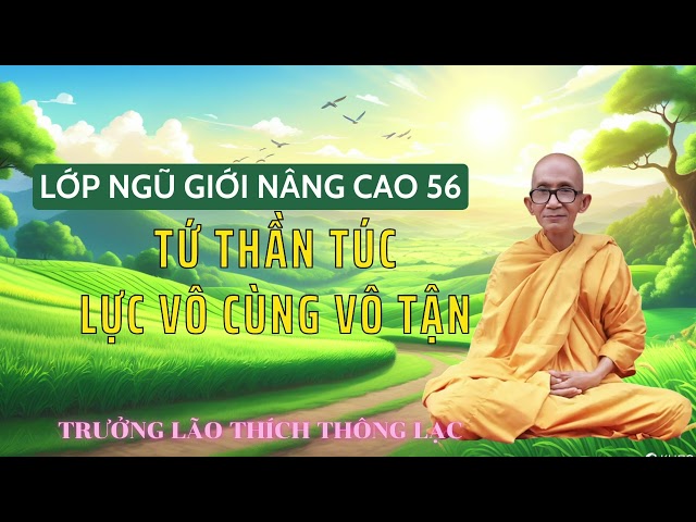 Tứ Thần Túc Lực Vô Cùng Vô Tận - Lớp Ngũ Giới Nâng Cao 56 - Trưởng Lão Thích Thông Lạc.