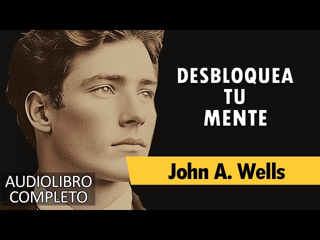 Desbloquea Tu Mente  [CÓMO ATRAER ABUNDANCIA] - John A. Wells | AUDIOLIBRO COMPLETO