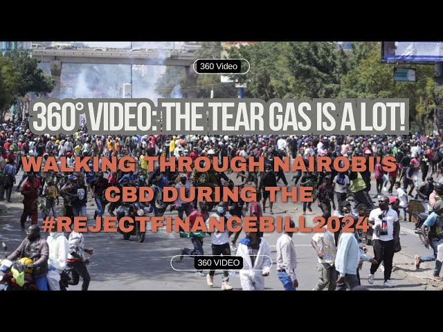 360° Video: The Tear Gas Is A Lot! Walking Through Nairobi's CBD During the #RejectFinanceBill2024