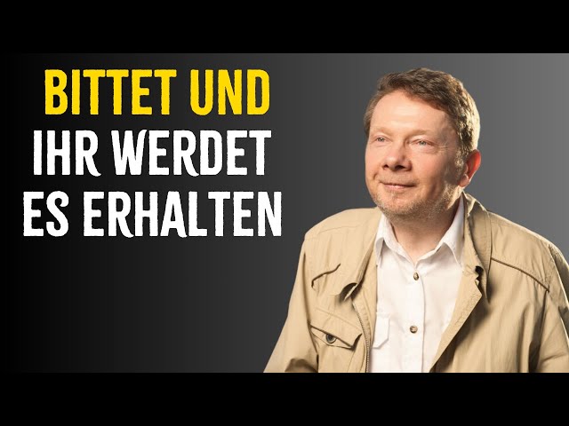 5 Wege, mit dem Universum zu sprechen, Bittet und ihr werdet es erhalten - Eckhart Tolle