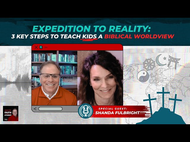 [PODCAST] Expedition to Reality: 3 Key Steps to Teach Kids a Biblical Worldview w/@shandafulbright