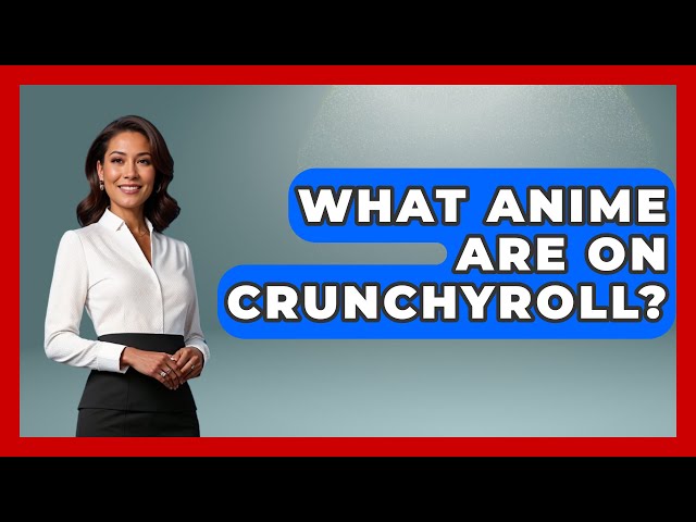 What Anime Are On Crunchyroll? - Japan Past and Present