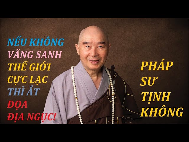 Nếu không vãng sanh đến Tây Phương Cực Lạc thì bạn phải biết ắt đọa địa ngục - Hòa Thượng Tịnh Không