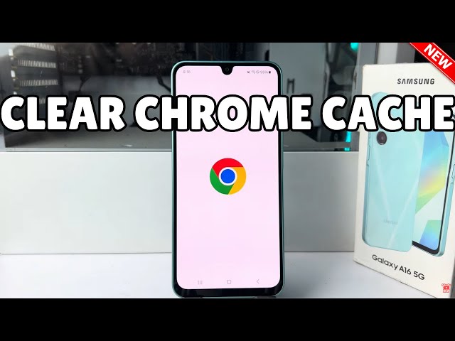 Galaxy A16: How to Clear Google Chrome Cache Samsung