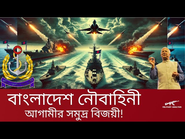 বাংলাদেশ কি Blue Water Navy হতে পারবে? সমুদ্র শক্তির ভবিষ্যৎ পরিকল্পনা!