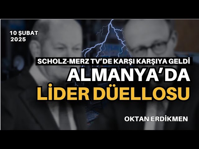 Almanya'da liderler düellosu - 10 Şubat 2025 Oktan Erdikmen