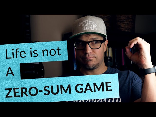 Life is not a ZERO-SUM GAME