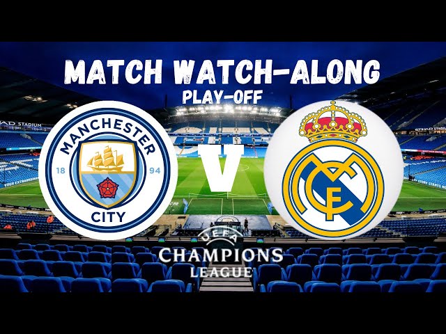 MAN CITY vs REAL MADRID - Live Match Watch Along