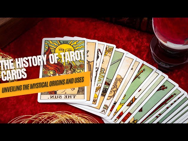 The History of Tarot Cards: Unveiling the Mystical Origins and Uses