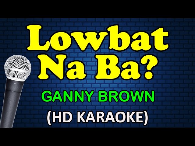 LOWBAT NA BA - Ganny Brown (HD Karaoke)