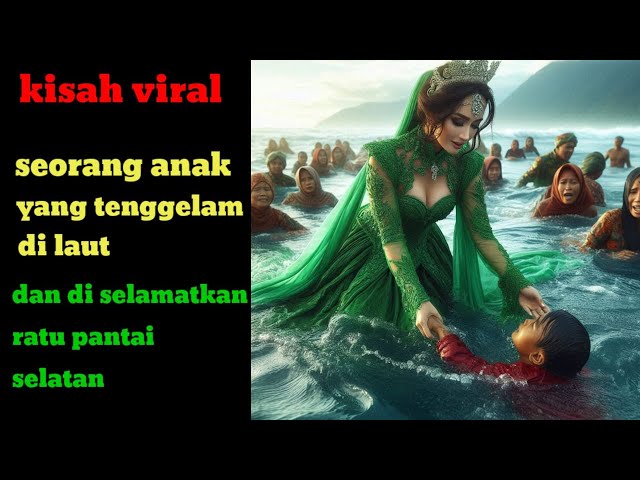 Kisah viral seorang anak yang tenggelam dan di selamatkan oleh ratu pantai selatan