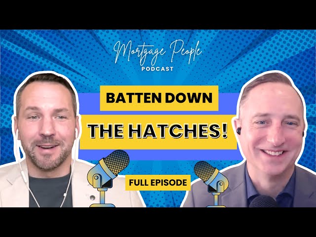 Batten Down The Hatches | Mortgage People Podcast