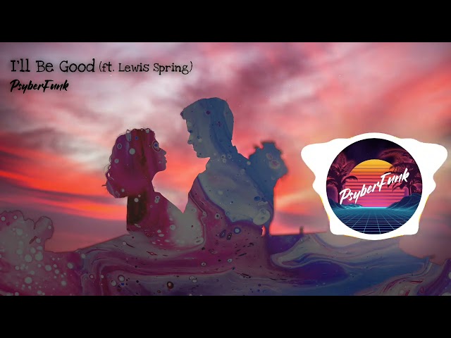 PsyberFunk - I'll Be Good (ft. Lewis Spring)