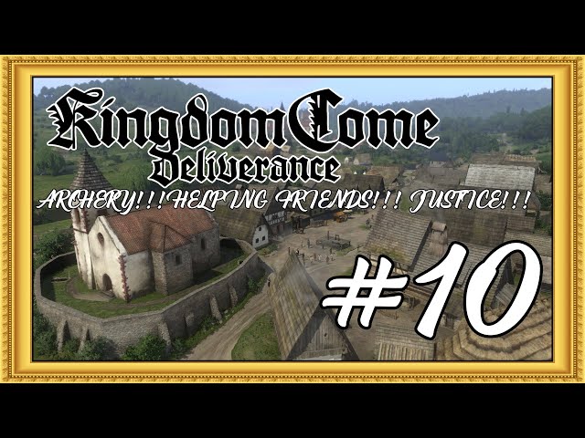 ARCHERY!!! HELPING FRIENDS!!! JUSTICE!!!  - Kingdom Come Deliverance - Part 10