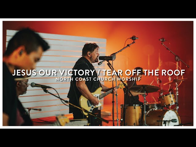 Jesus Our Victory / Tear Off The Roof - North Coast Church Worship