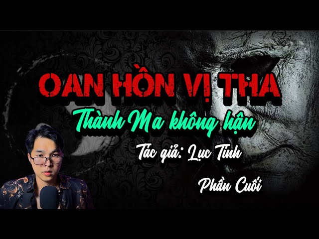 Phần cuối | OAN HỒN VỊ THA, THÀNH MA KHÔNG HẬN | CHUYỆN MA NHUẦN KỂ x LỤC TINH