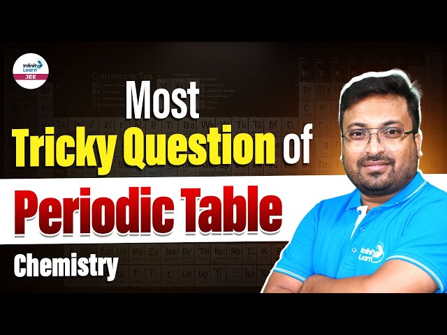 Most Tricky Question of Periodic Table | JEE Main 2025 Preparation | Chemistry | @InfinityLearn-JEE