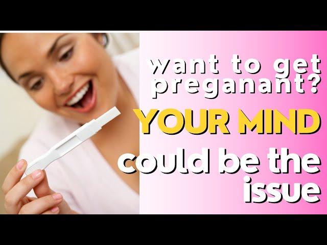 Want to get pregnant? Your mind could be blocking you...