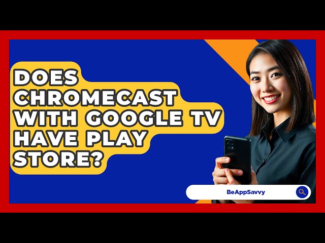 Does Chromecast With Google TV Have Play Store? - Be App Savvy