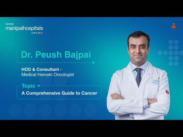 A Comprehensive Guide to Cancer | Dr. Peush Bajpai | Manipal Hospital Delhi