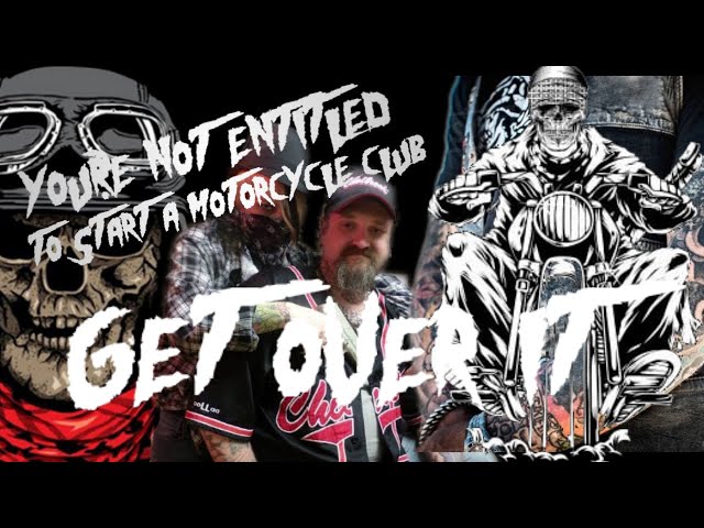 What makes you think your entitled to start a motorcycle club or anything else for that matter?