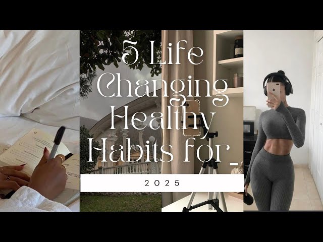 5 Healthy Habits To Completely Change Your Life In 2025