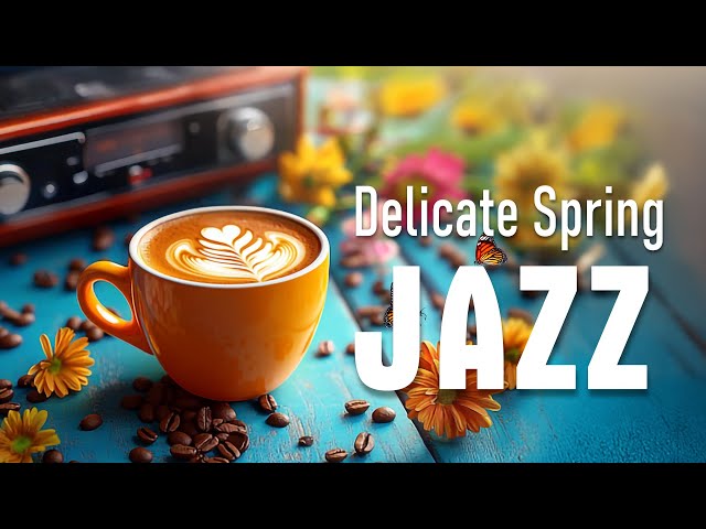 Delicate Spring Jazz ☕ Upbeat Bossa Nova Piano & Smooth Coffee Jazz Piano Music for Relaxation