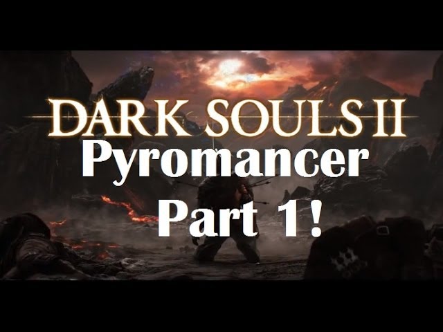 Dark Souls 2 - The Ultimate Pyromancer's Guide Part 1!